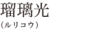 瑠璃光（ルリコウ）